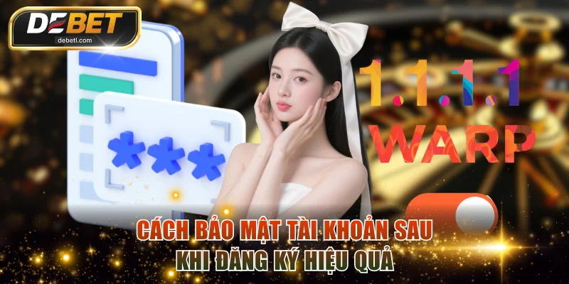 Cách bảo mật tài khoản sau khi đăng ký hiệu quả