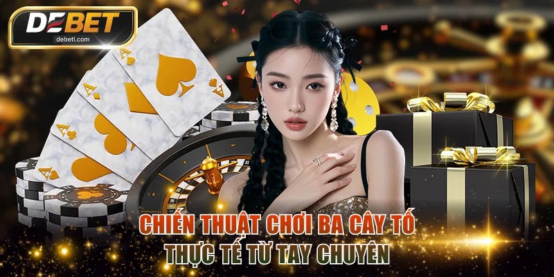 Chiến thuật chơi ba cây tố thực tế từ tay chuyên