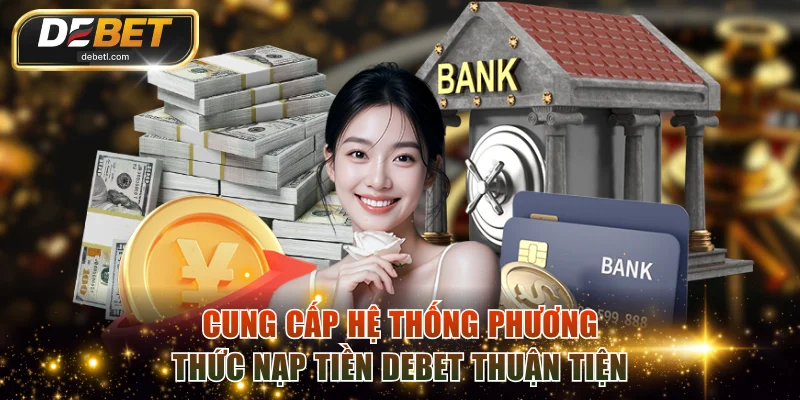 Cung cấp hệ thống phương thức nạp tiền DEBET thuận tiện