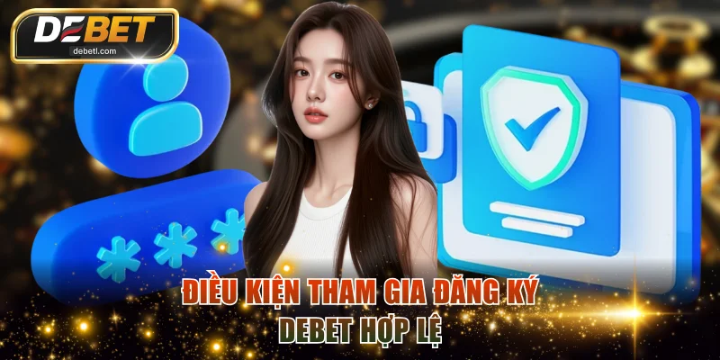 Điều kiện tham gia đăng ký DEBET hợp lệ
