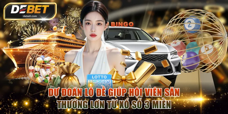 Dự đoán lô đề giúp hội viên săn thưởng lớn từ xổ số 3 miền