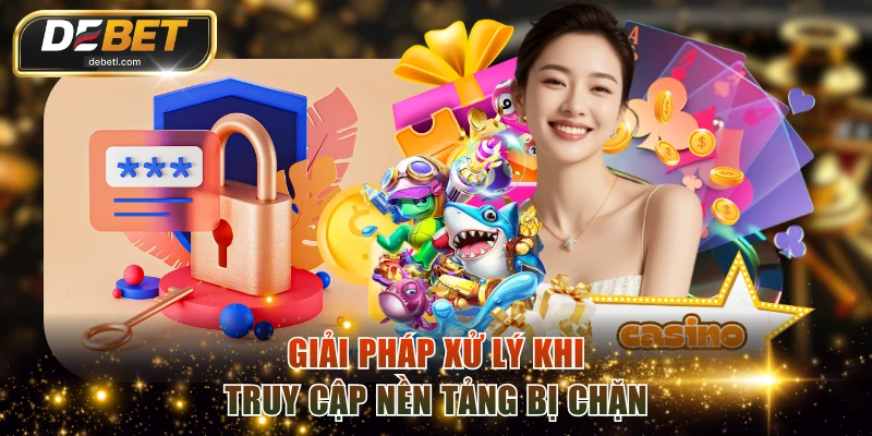 Giải pháp xử lý khi truy cập nền tảng bị chặn