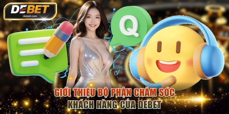 Giới thiệu bộ phận chăm sóc khách hàng của DEBET