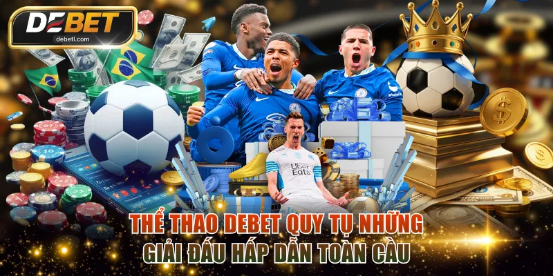 Thể Thao DEBET - Quy Tụ Những Giải Đấu Hấp Dẫn Toàn Cầu