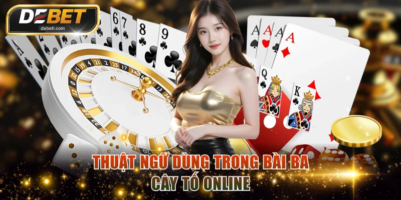 Thuật ngữ dùng trong bài ba cây tố online