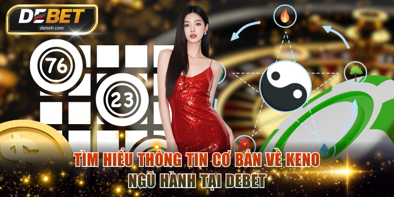Tìm hiểu thông tin cơ bản về Keno ngũ hành tại DEBET