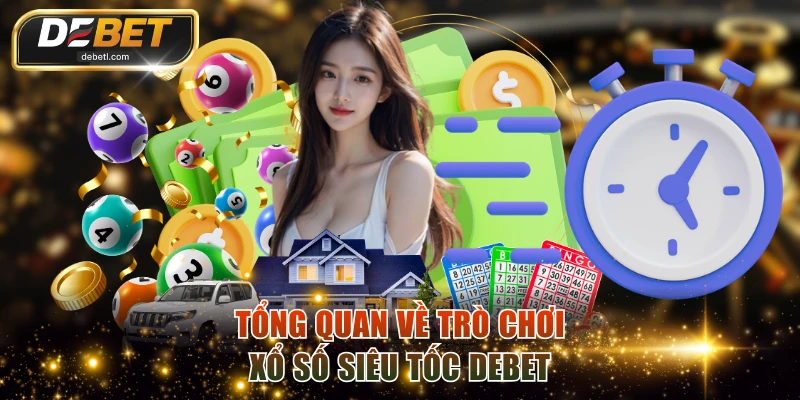Tổng quan về trò chơi Xổ Số Siêu Tốc DEBET
