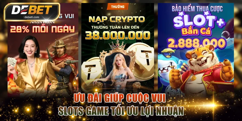 Ưu đãi giúp cuộc vui slots game tối ưu lợi nhuận